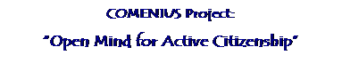 Casella di testo: COMENIUS Project:
Open Mind for Active Citizenship
